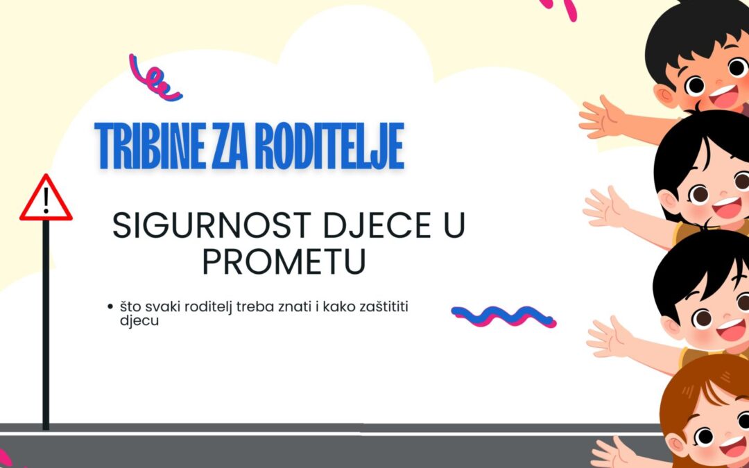 TRIBINE ZA RODITELJE – Sigurnost djece u prometu – što svaki roditelj treba znati i  kako zaštititi djecu