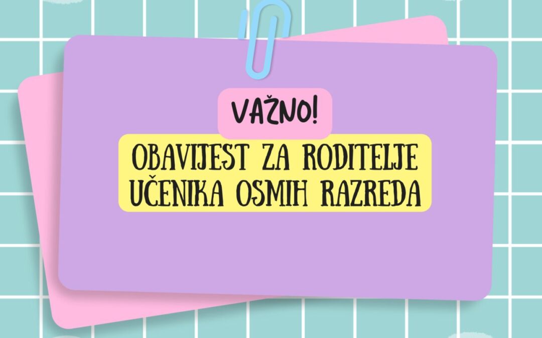 OBAVIJEST ZA RODITELJE UČENIKA OSMIH RAZREDA